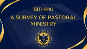 BITH410 A SURVEY OF PASTORAL MINISTRY