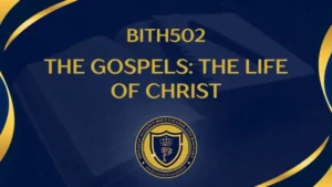 BITH 502 THE GOSPELS THE LIFE OF CHRIST