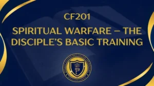 CF201 – Spiritual Warfare – The Disciple’s Basic Training